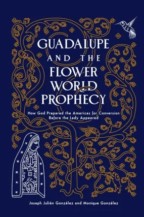 Guadalupe and the Flower World Prophecy